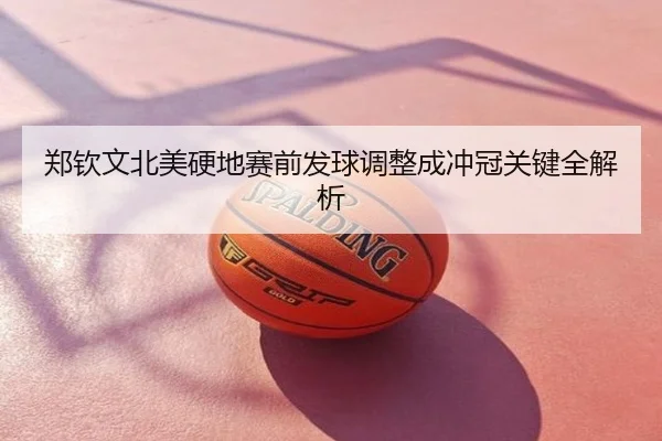 郑钦文北美硬地赛前发球调整成冲冠关键全解析