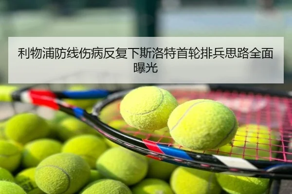 利物浦防线伤病反复下斯洛特首轮排兵思路全面曝光