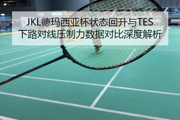 JKL德玛西亚杯状态回升与TES下路对线压制力数据对比深度解析