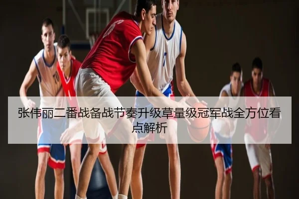 张伟丽二番战备战节奏升级草量级冠军战全方位看点解析